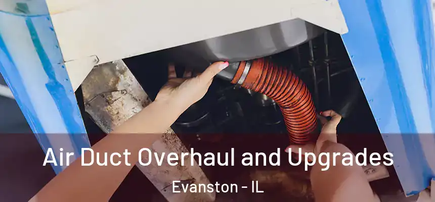 Air Duct Overhaul and Upgrades Evanston - IL