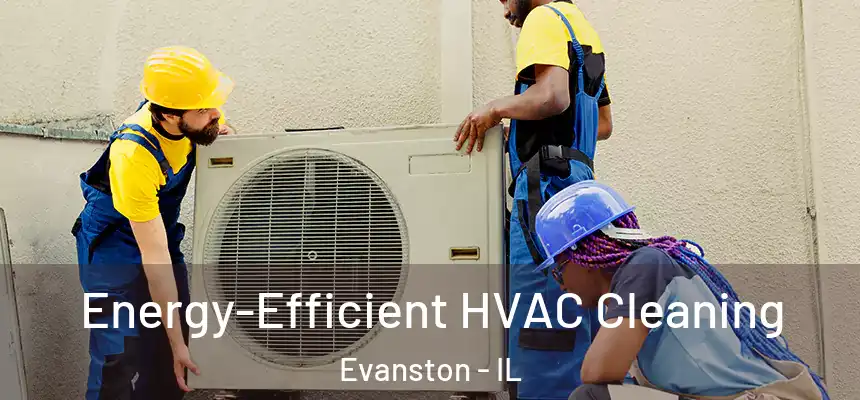 Energy-Efficient HVAC Cleaning Evanston - IL